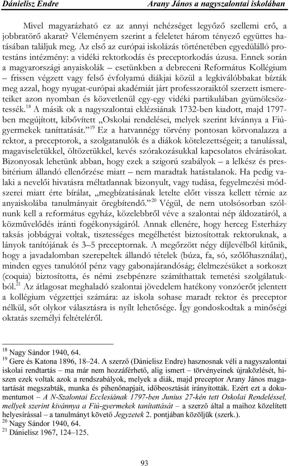 Ennek során a magyarországi anyaiskolák esetünkben a debreceni Református Kollégium frissen végzett vagy felső évfolyamú diákjai közül a legkiválóbbakat bízták meg azzal, hogy nyugat-európai