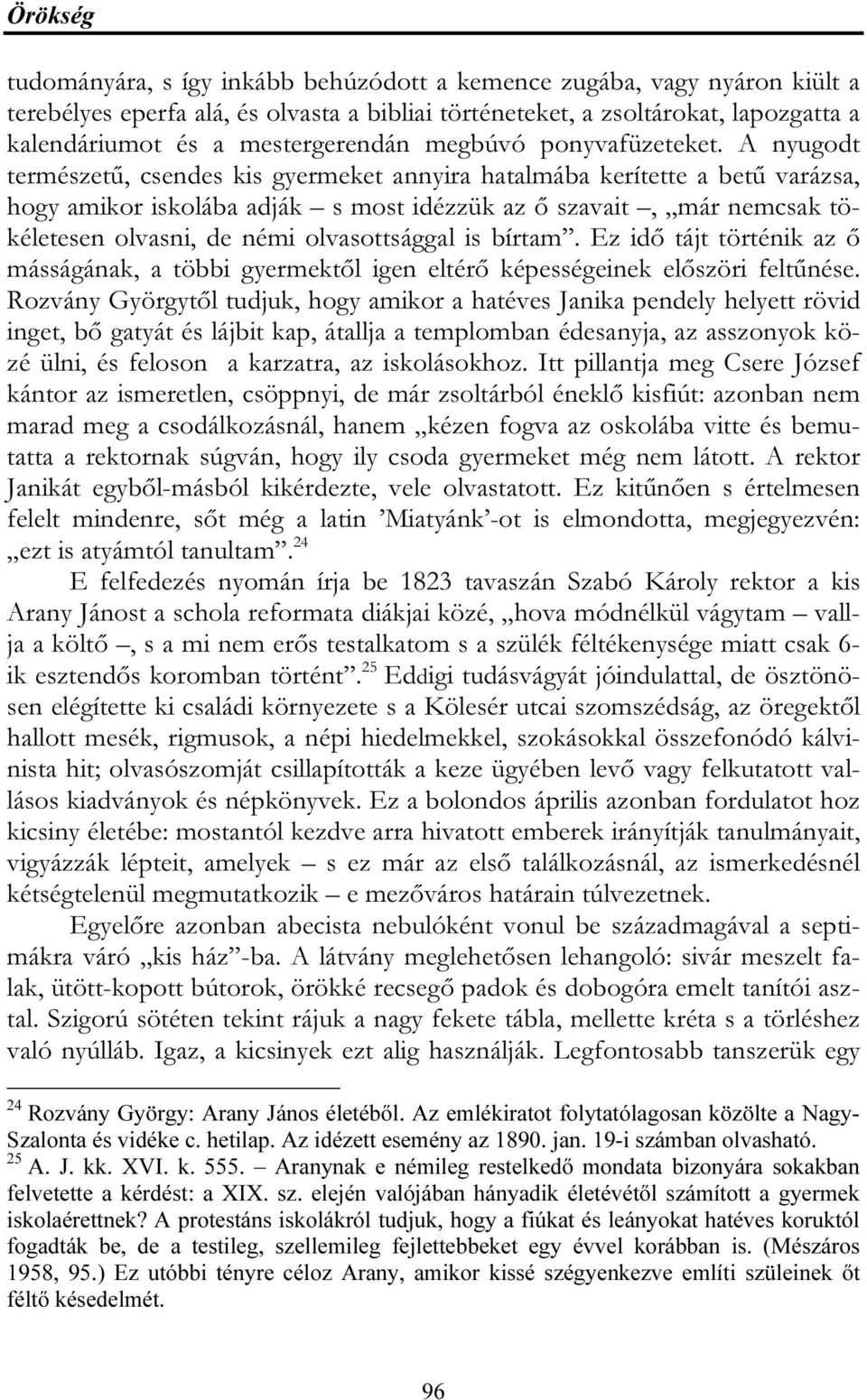 A nyugodt természetű, csendes kis gyermeket annyira hatalmába kerítette a betű varázsa, hogy amikor iskolába adják s most idézzük az ő szavait, már nemcsak tökéletesen olvasni, de némi olvasottsággal