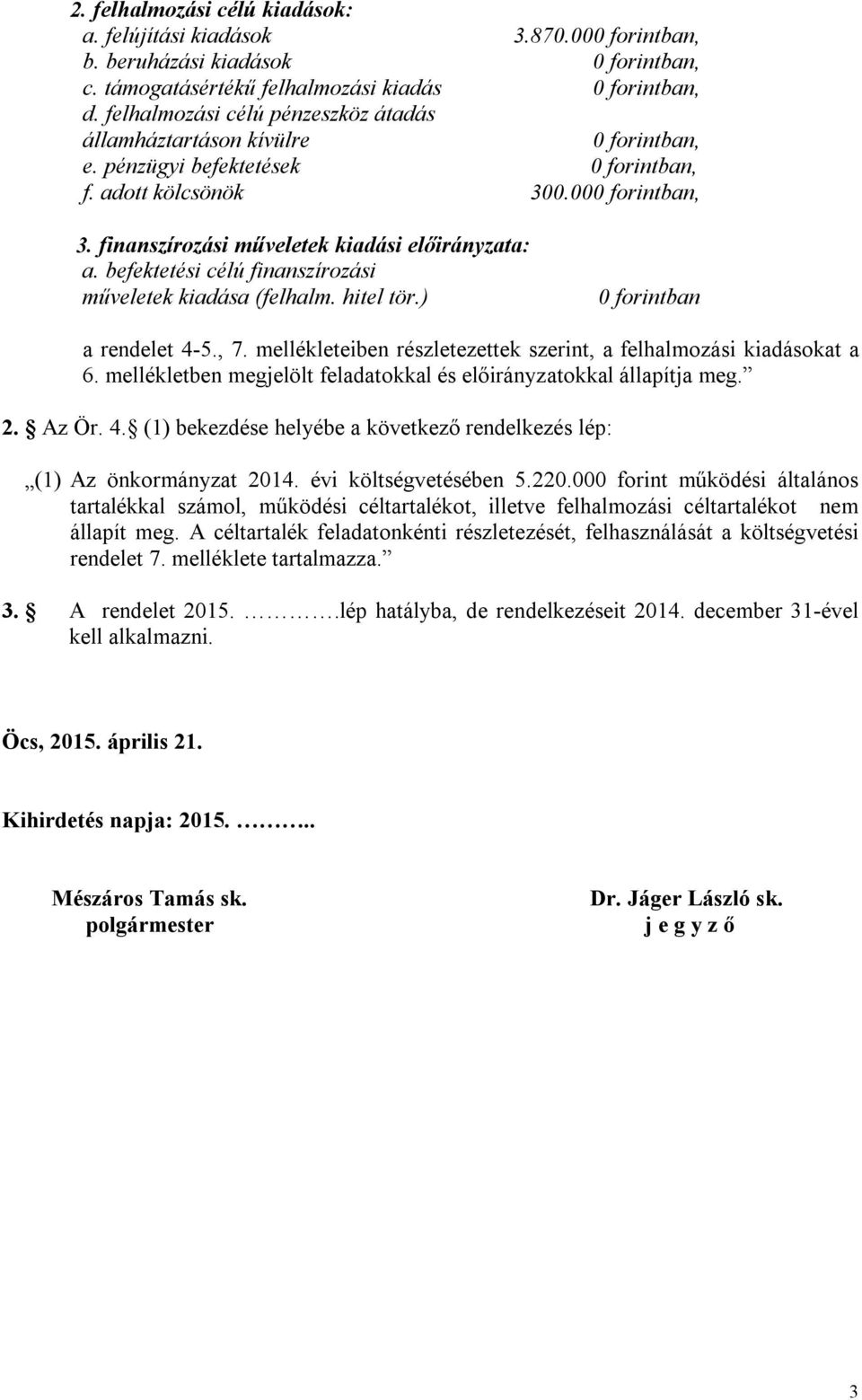 finanszírozási műveletek kiadási előirányzata: a. befektetési célú finanszírozási műveletek kiadása (felhalm. hitel tör.) 0 forintban a rendelet 4-5., 7.