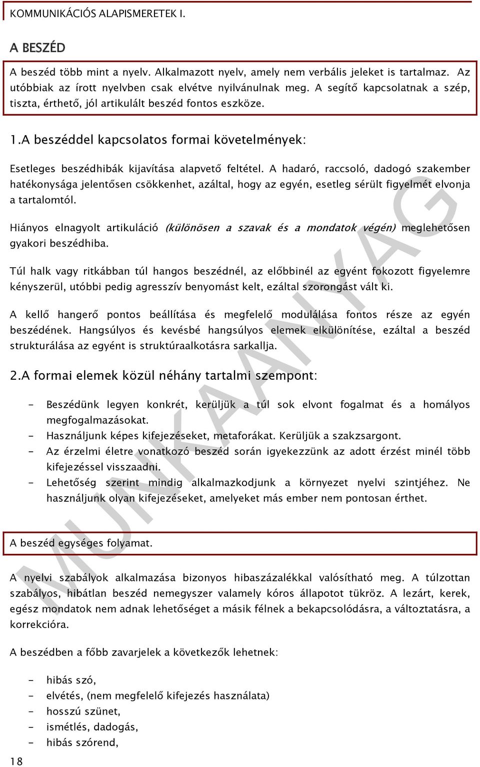 A hadaró, raccsoló, dadogó szakember hatékonysága jelentősen csökkenhet, azáltal, hogy az egyén, esetleg sérült figyelmét elvonja a tartalomtól.