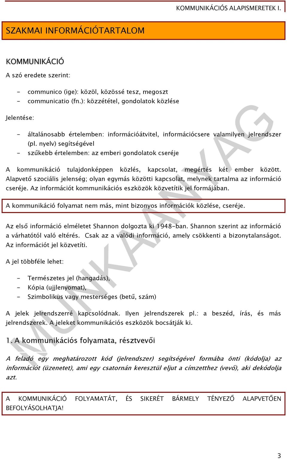 nyelv) segítségével - szűkebb értelemben: az emberi gondolatok cseréje A kommunikáció tulajdonképpen közlés, kapcsolat, megértés két ember között.