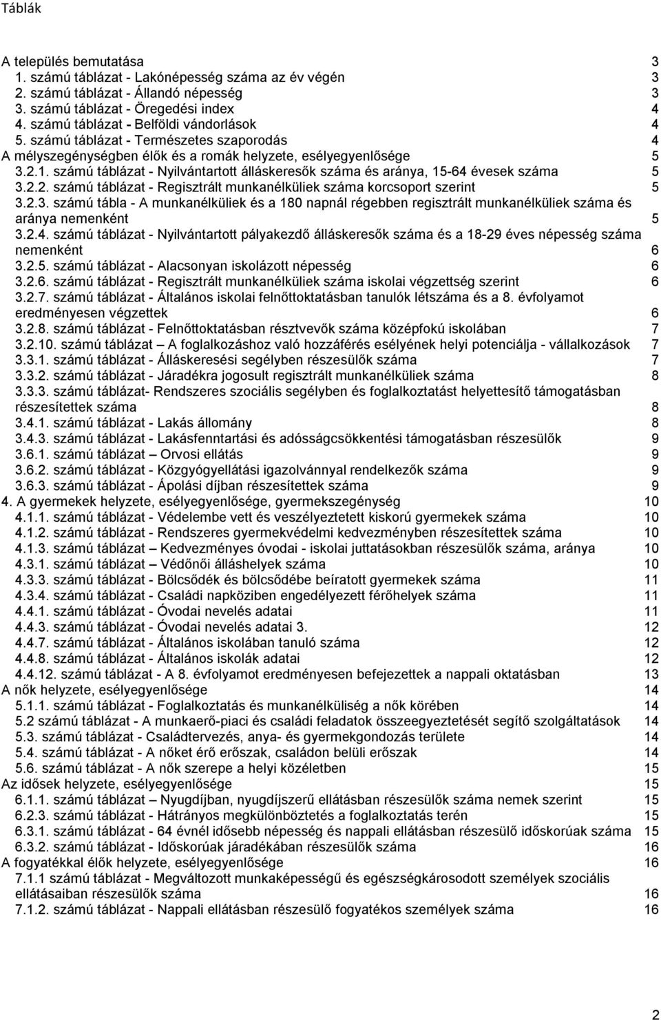 számú táblázat - Nyilvántartott álláskeresők és aránya, 15-64 évesek 5 3.2.2. számú táblázat - Regisztrált munkanélküliek korcsoport szerint 5 3.2.3. számú tábla - A munkanélküliek és a 180 napnál régebben regisztrált munkanélküliek és aránya nemenként 5 3.