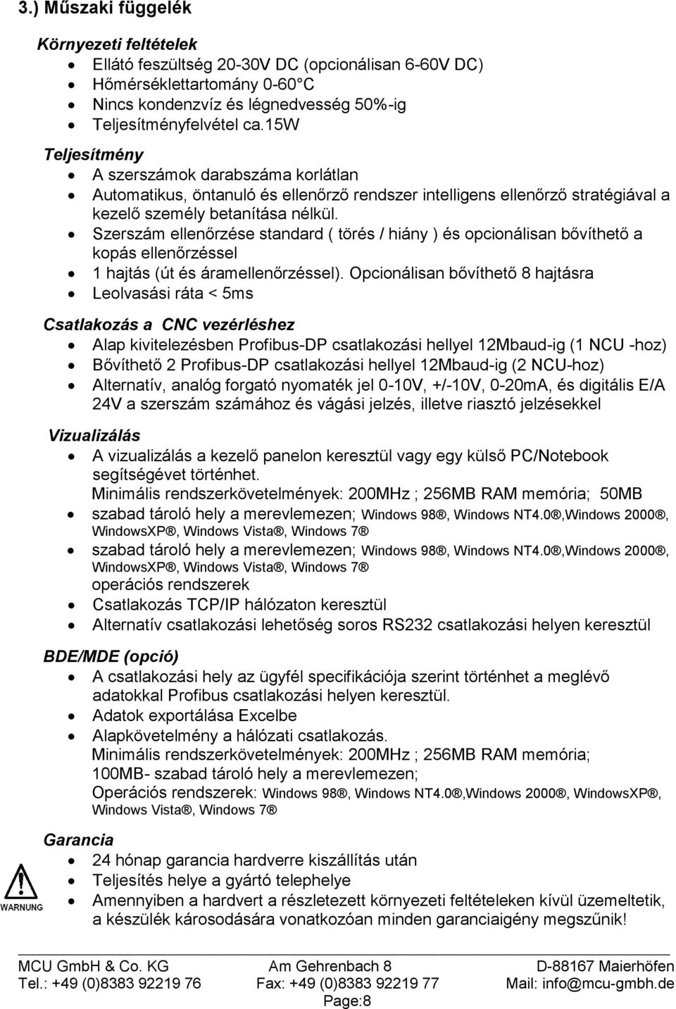 Szerszám ellenőrzése standard ( törés / hiány ) és opcionálisan bővíthető a kopás ellenőrzéssel 1 hajtás (út és áramellenőrzéssel).