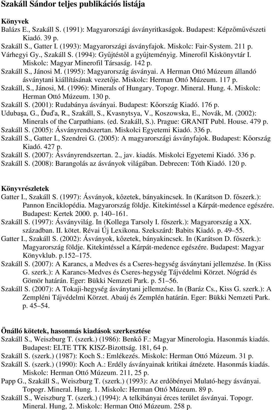 Szakáll S., Jánosi M. (1995): Magyarország ásványai. A Herman Ottó Múzeum állandó ásványtani kiállításának vezetıje. Miskolc: Herman Ottó Múzeum. 117 p. Szakáll, S., Jánosi, M.