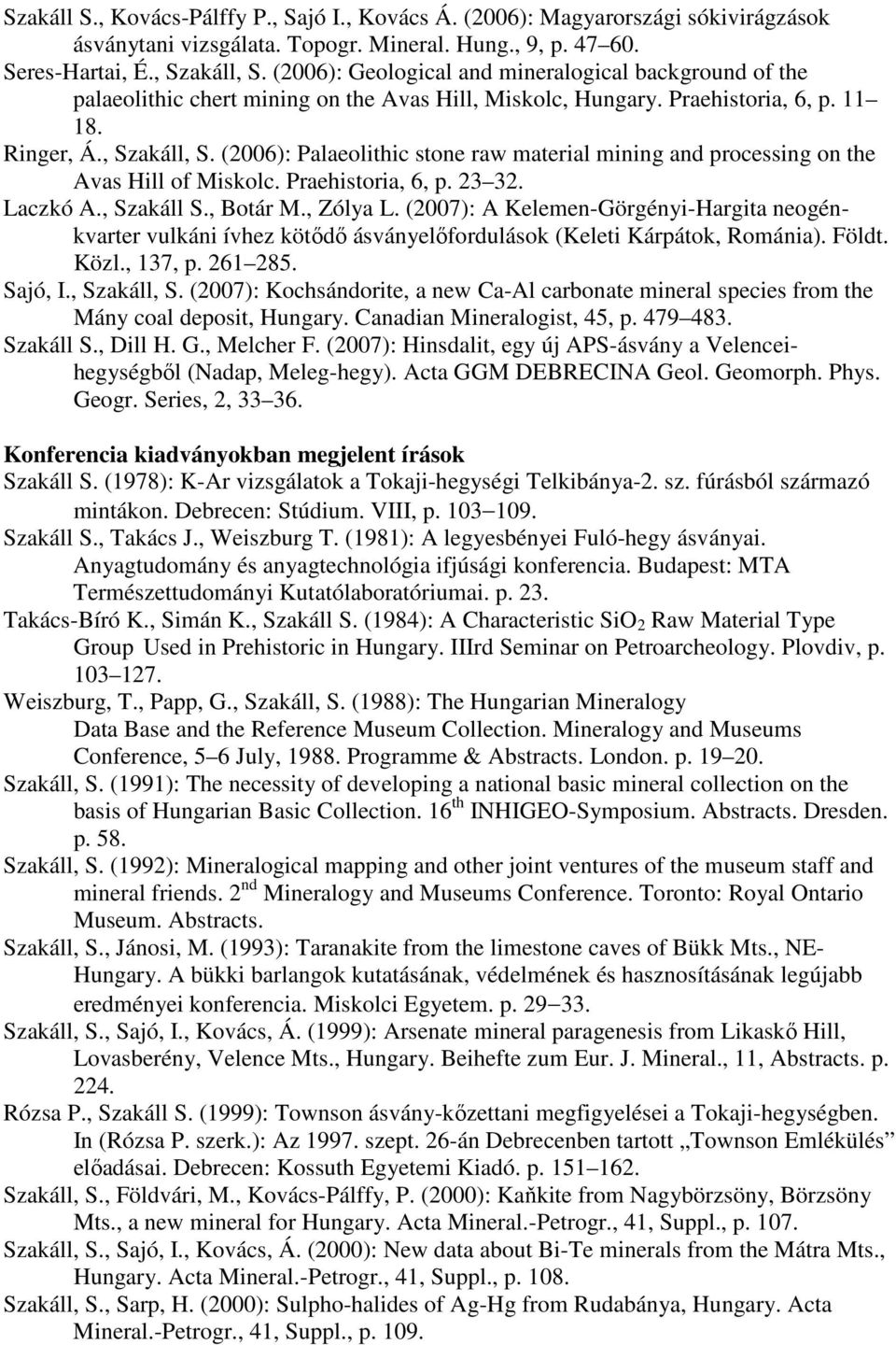 (2006): Palaeolithic stone raw material mining and processing on the Avas Hill of Miskolc. Praehistoria, 6, p. 23 32. Laczkó A., Szakáll S., Botár M., Zólya L.