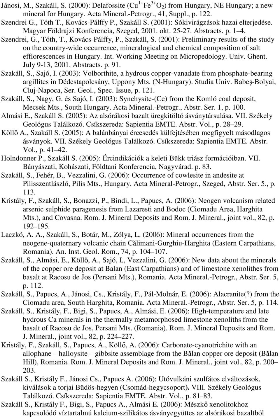 (2001): Preliminary results of the study on the country-wide occurrence, mineralogical and chemical composition of salt efflorescences in Hungary. Int. Working Meeting on Micropedology. Univ. Ghent.