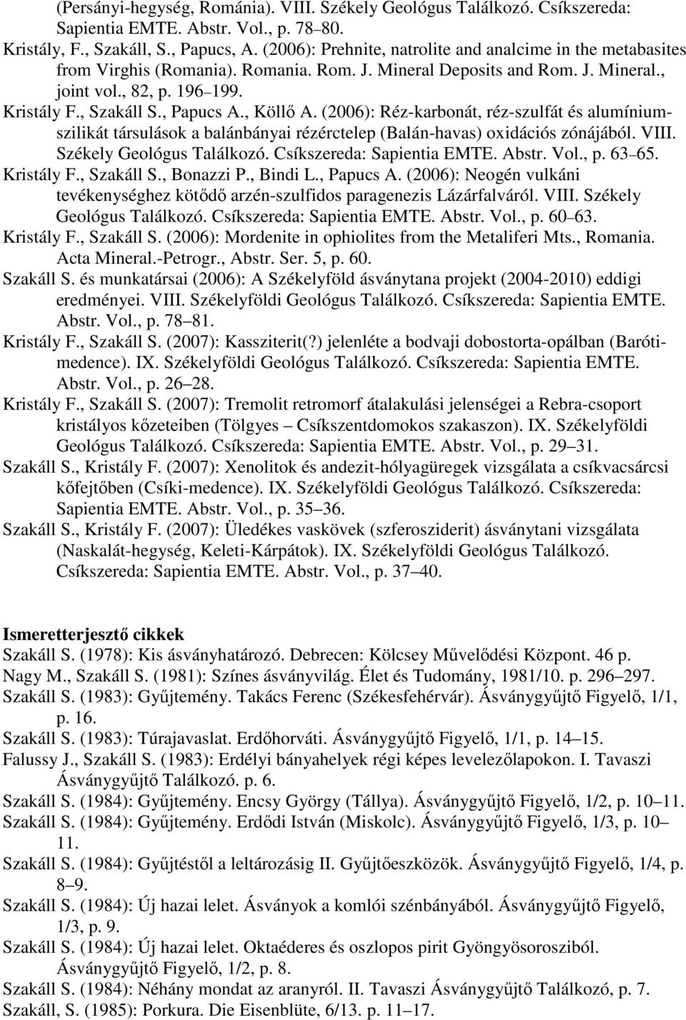 , Papucs A., Köllı A. (2006): Réz-karbonát, réz-szulfát és alumíniumszilikát társulások a balánbányai rézérctelep (Balán-havas) oxidációs zónájából. VIII. Székely Geológus Találkozó.