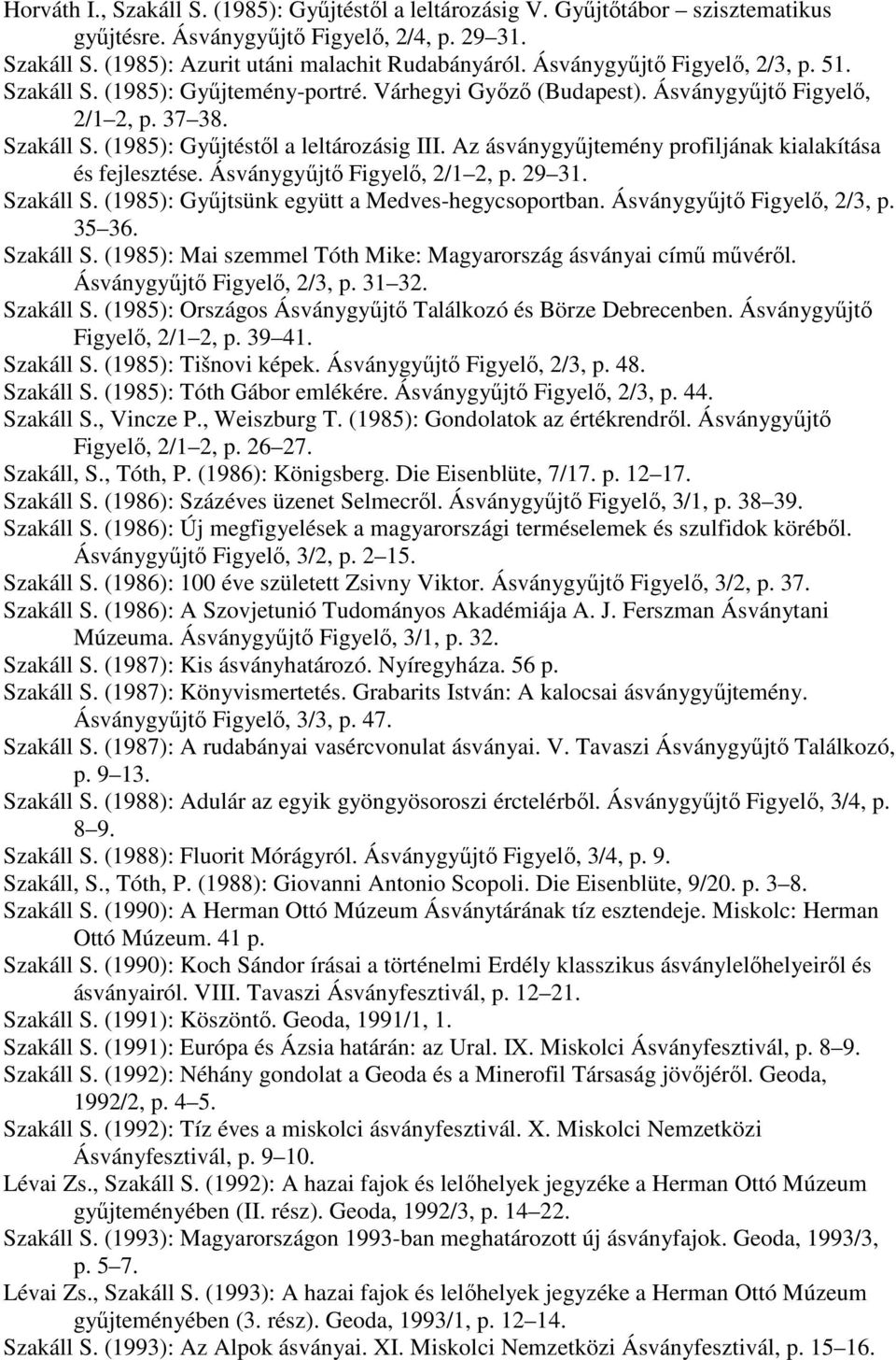 Az ásványgyőjtemény profiljának kialakítása és fejlesztése. Ásványgyőjtı Figyelı, 2/1 2, p. 29 31. Szakáll S. (1985): Győjtsünk együtt a Medves-hegycsoportban. Ásványgyőjtı Figyelı, 2/3, p. 35 36.