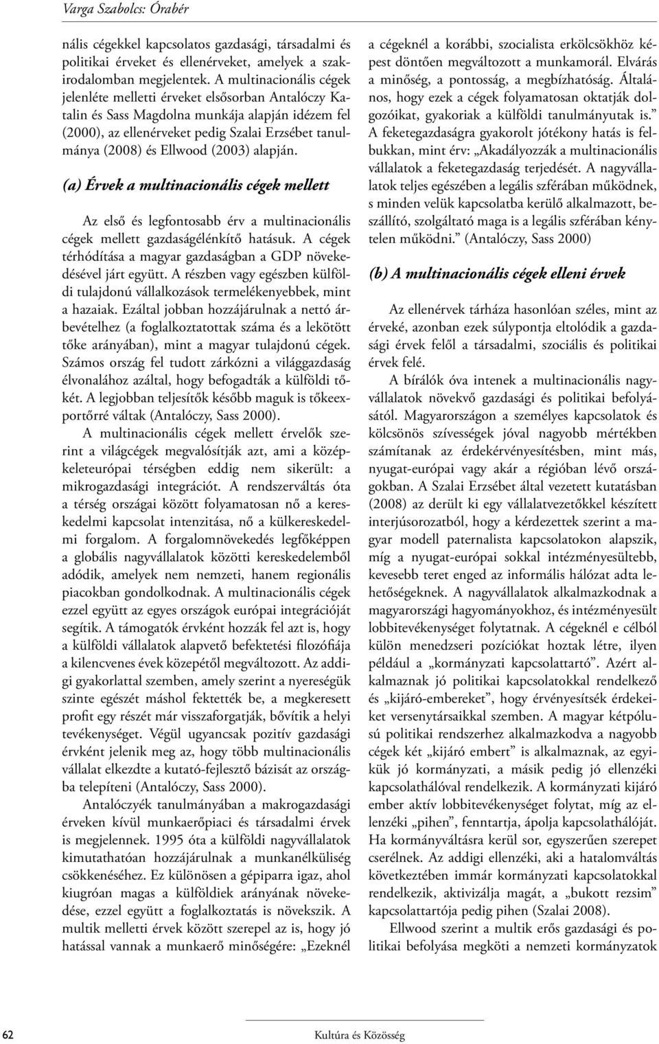 (2003) alapján. (a) Érvek a multinacionális cégek mellett Az első és legfontosabb érv a multinacionális cégek mellett gazdaságélénkítő hatásuk.