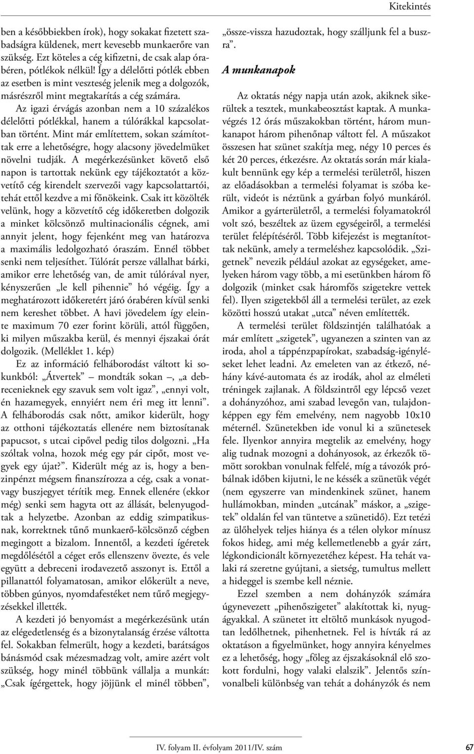 Az igazi érvágás azonban nem a 10 százalékos délelőtti pótlékkal, hanem a túlórákkal kapcsolatban történt.