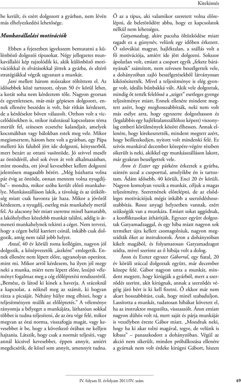 Jani mellett három műszakot töltöttem el. Az idősebbek közé tartozott, olyan 50 év körül lehet, a korát soha nem kérdeztem tőle.