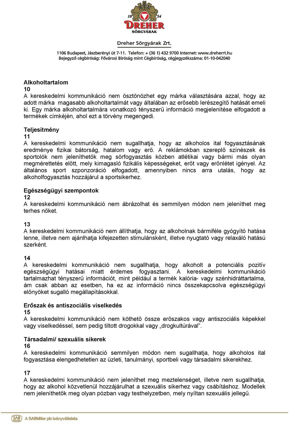 Teljesítmény 11 A kereskedelmi kommunikáció nem sugallhatja, hogy az alkoholos ital fogyasztásának eredménye fizikai bátorság, hatalom vagy erő.