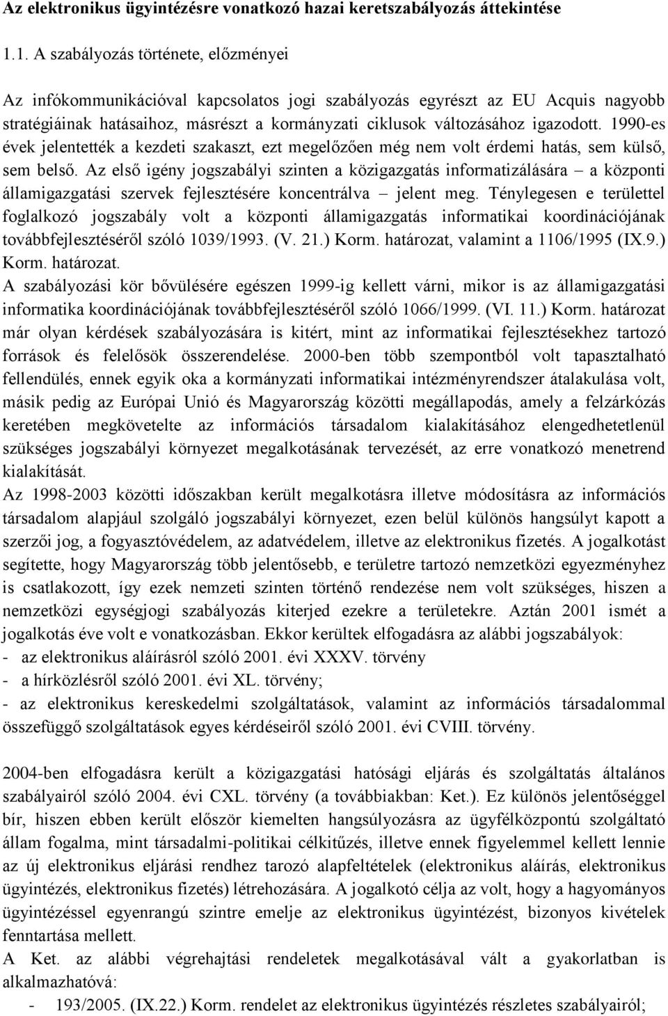 igazodott. 1990-es évek jelentették a kezdeti szakaszt, ezt megelőzően még nem volt érdemi hatás, sem külső, sem belső.