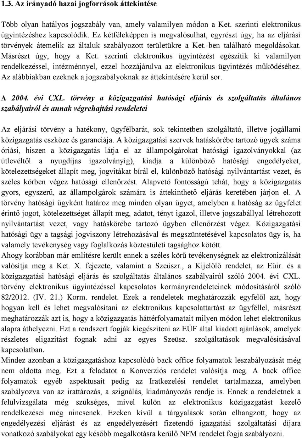 szerinti elektronikus ügyintézést egészítik ki valamilyen rendelkezéssel, intézménnyel, ezzel hozzájárulva az elektronikus ügyintézés működéséhez.