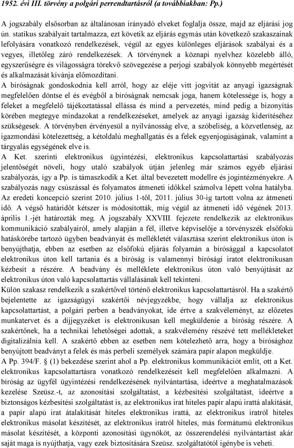 záró rendelkezések. A törvénynek a köznapi nyelvhez közelebb álló, egyszerűségre és világosságra törekvő szövegezése a perjogi szabályok könnyebb megértését és alkalmazását kívánja előmozdítani.