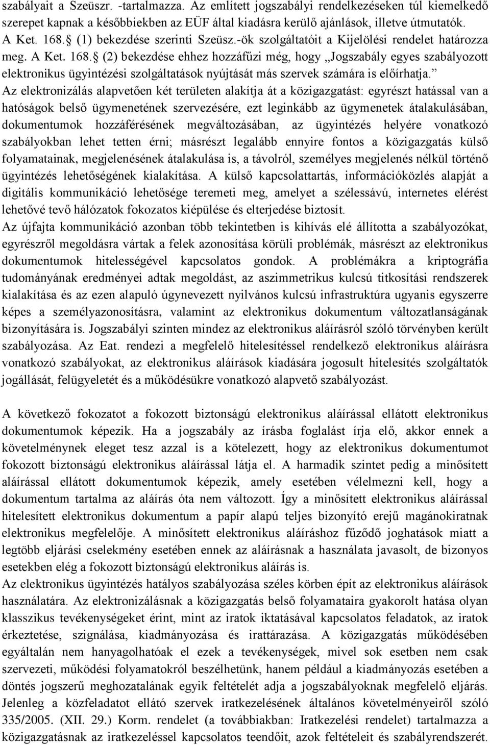 (2) bekezdése ehhez hozzáfűzi még, hogy Jogszabály egyes szabályozott elektronikus ügyintézési szolgáltatások nyújtását más szervek számára is előírhatja.