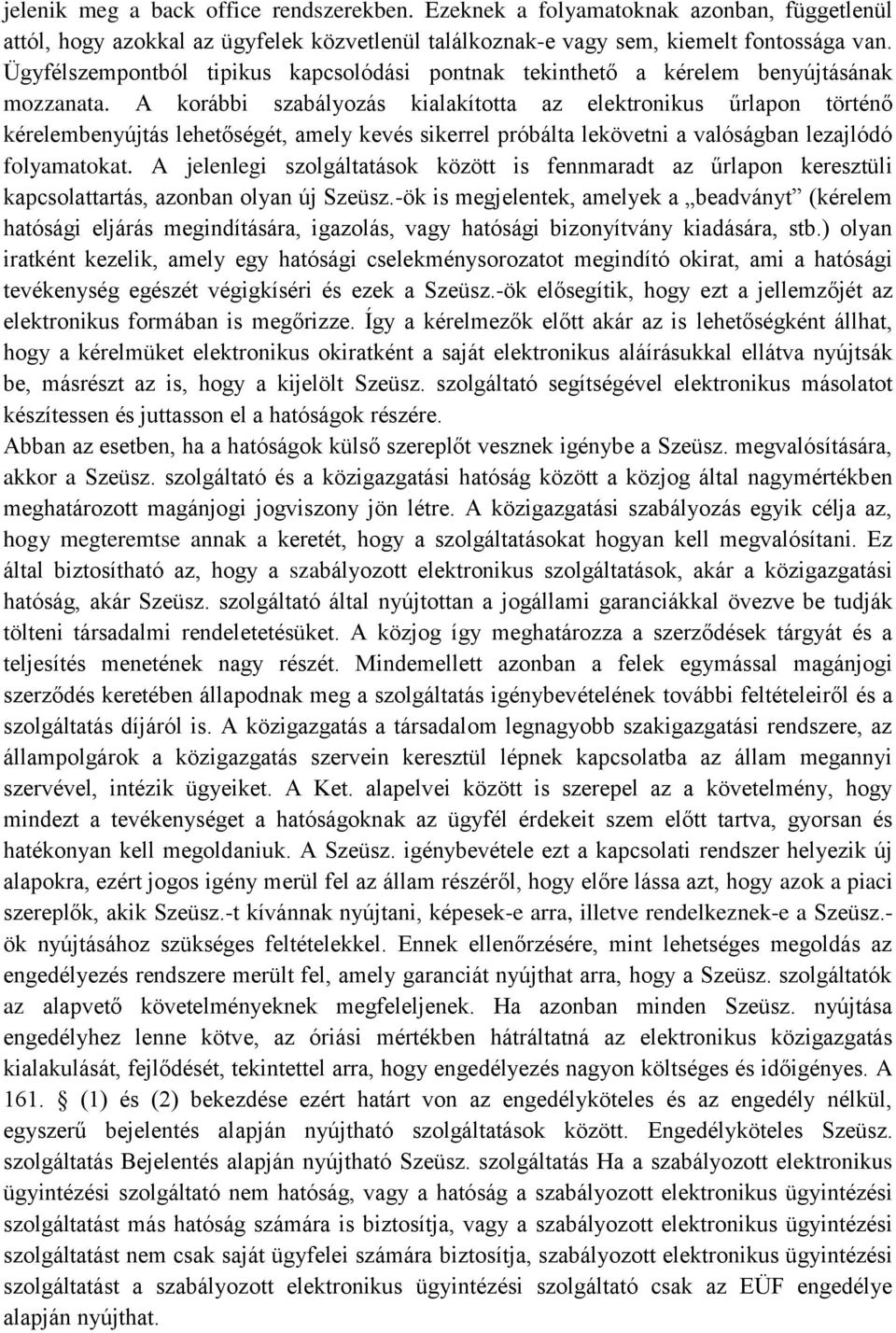 A korábbi szabályozás kialakította az elektronikus űrlapon történő kérelembenyújtás lehetőségét, amely kevés sikerrel próbálta lekövetni a valóságban lezajlódó folyamatokat.