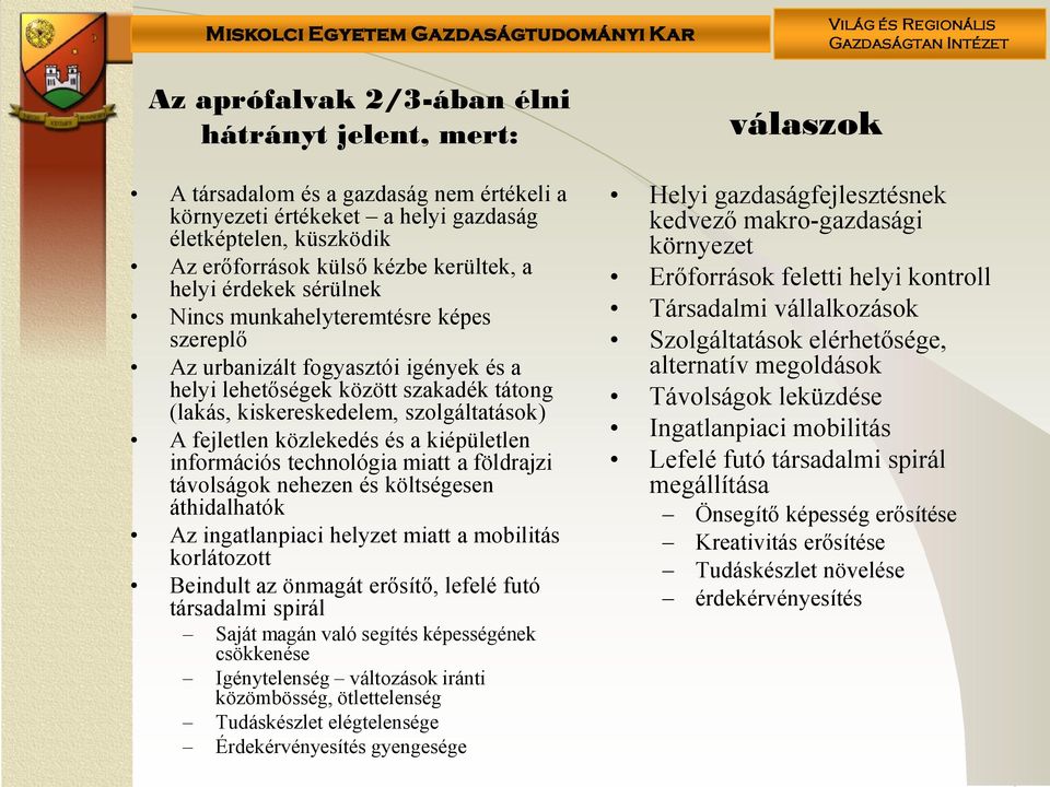 fejletlen közlekedés és a kiépületlen információs technológia miatt a földrajzi távolságok nehezen és költségesen áthidalhatók Az ingatlanpiaci helyzet miatt a mobilitás korlátozott Beindult az