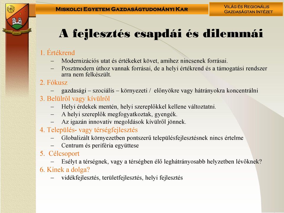 Belülről vagy kívülről Helyi érdekek mentén, helyi szereplőkkel kellene változtatni. A helyi szereplők megfogyatkoztak, gyengék. Az igazán innovatív megoldások kívülről jönnek. 4.