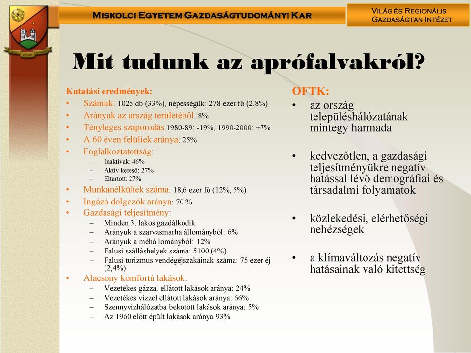 Foglalkoztatottság: Inaktívak: 46% Aktív kereső: 27% Eltartott: 27% Munkanélküliek száma: 18,6 ezer fő (12%, 5%) Ingázó dolgozók aránya: 70 % Gazdasági teljesítmény: Minden 3.