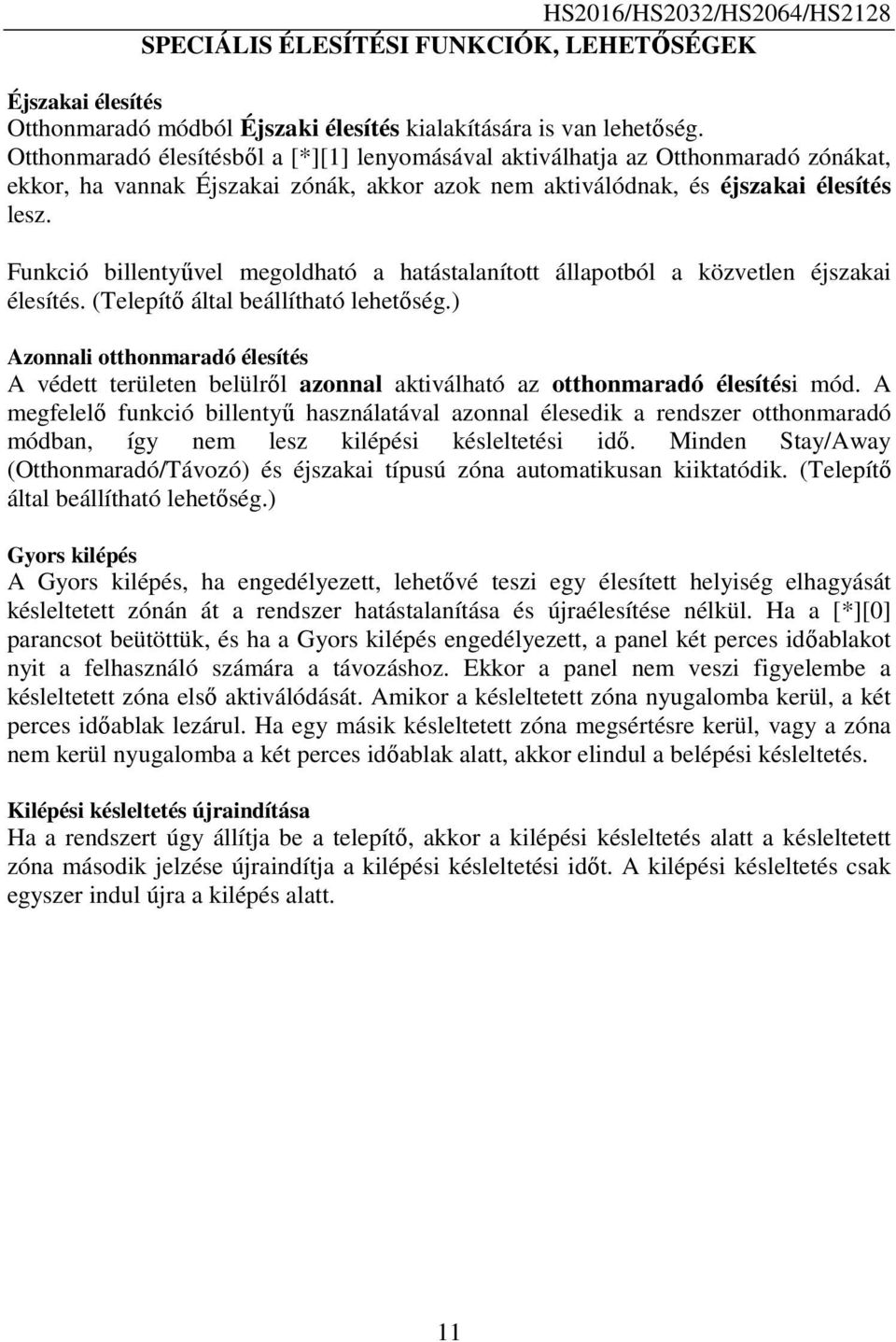 Funkció billentyűvel megoldható a hatástalanított állapotból a közvetlen éjszakai élesítés. (Telepítő által beállítható lehetőség.