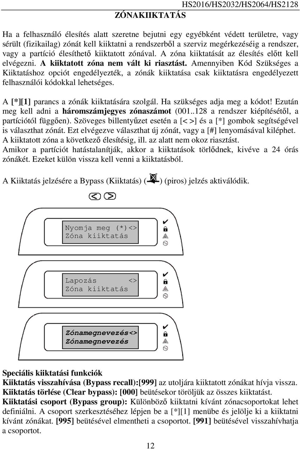 Amennyiben Kód Szükséges a Kiiktatáshoz opciót engedélyezték, a zónák kiiktatása csak kiiktatásra engedélyezett felhasználói kódokkal lehetséges. A [*][1] parancs a zónák kiiktatására szolgál.