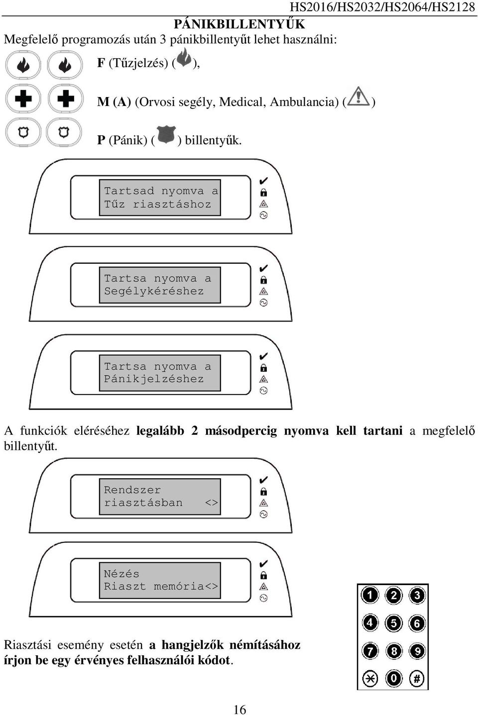 Tartsad nyomva a Tűz riasztáshoz Tartsa nyomva a Segélykéréshez Tartsa nyomva a Pánikjelzéshez A funkciók eléréséhez