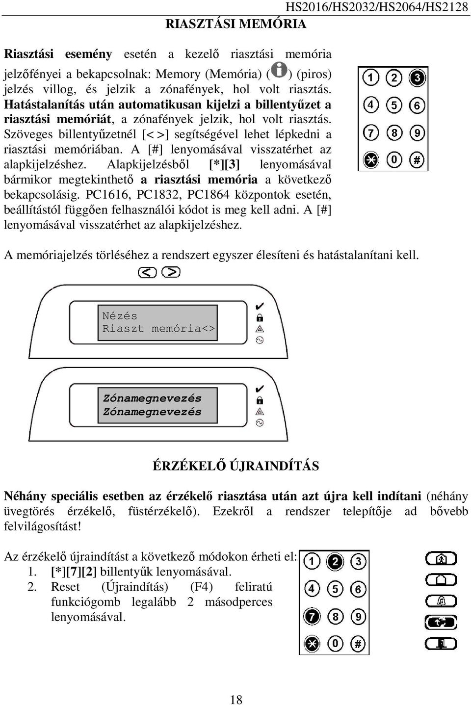 Szöveges billentyűzetnél [< >] segítségével lehet lépkedni a riasztási memóriában. A [#] lenyomásával visszatérhet az alapkijelzéshez.