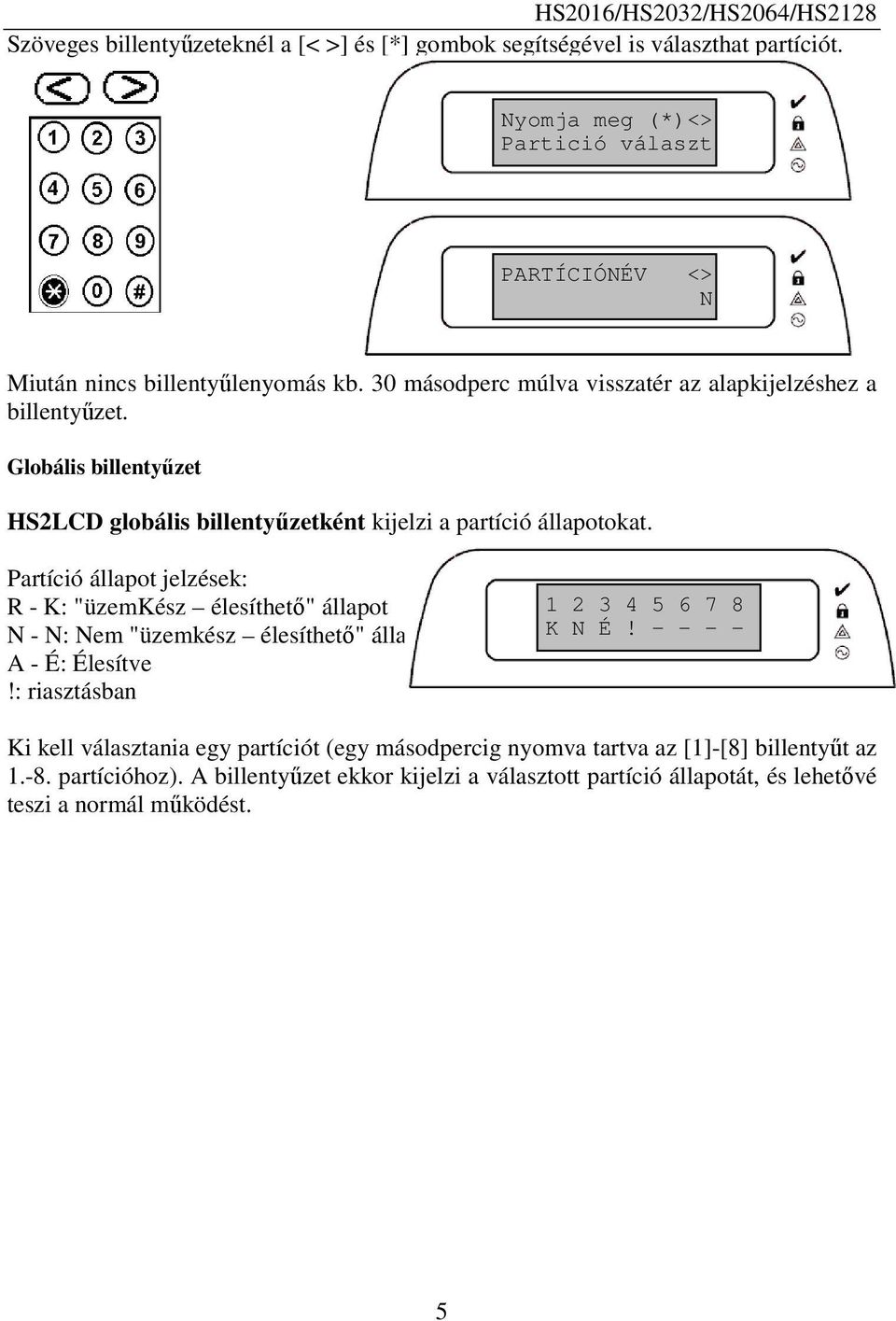 Partíció állapot jelzések: R - K: "üzemkész élesíthető" állapot N - N: Nem "üzemkész élesíthető" állapot A - É: Élesítve!: riasztásban 1 2 3 4 5 6 7 8 K N É!