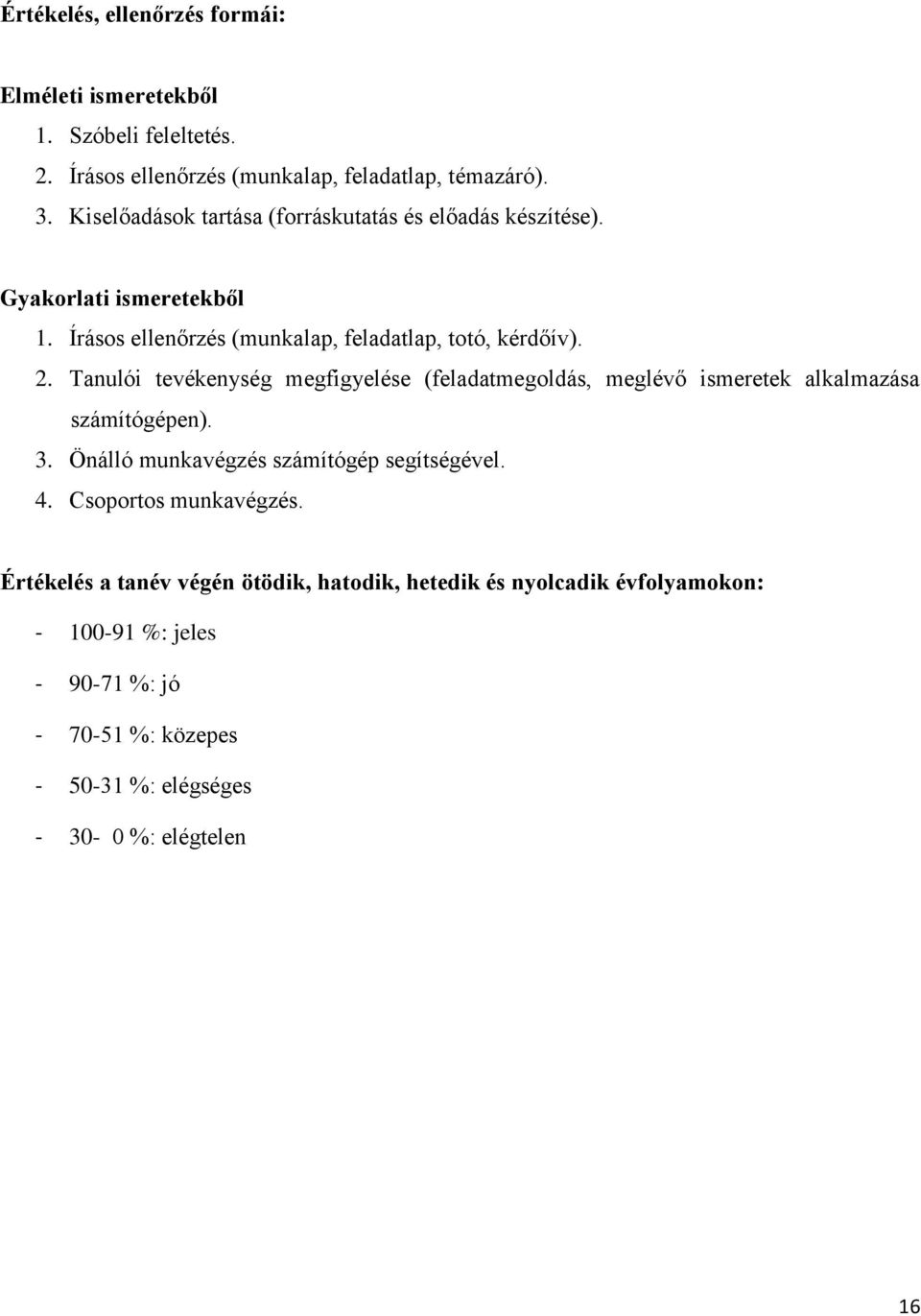 Tanulói tevékenység megfigyelése (feladatmegoldás, meglévő ismeretek alkalmazása számítógépen). 3. Önálló munkavégzés számítógép segítségével. 4.