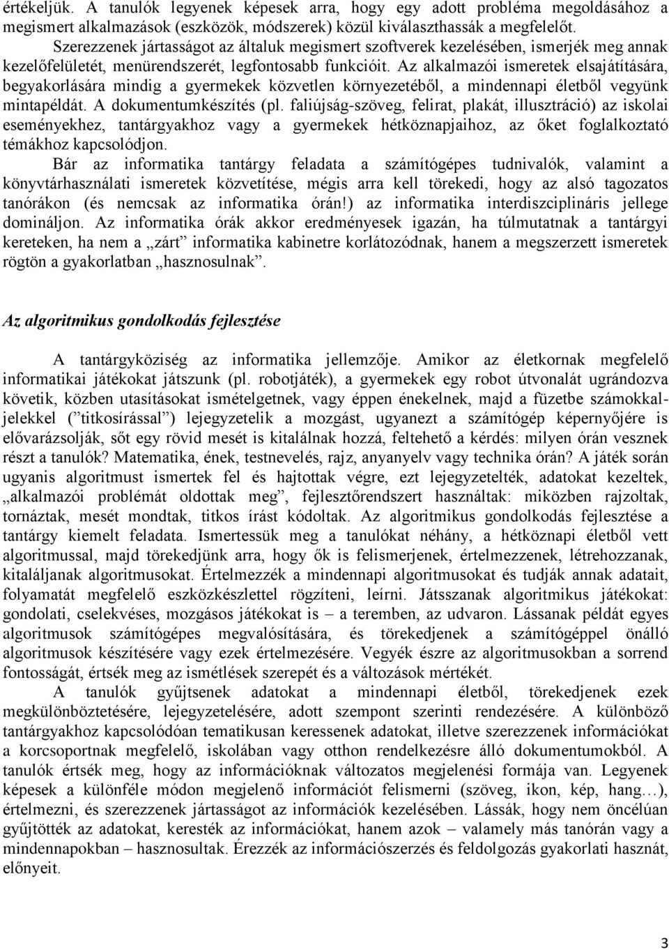 Az alkalmazói ismeretek elsajátítására, begyakorlására mindig a gyermekek közvetlen környezetéből, a mindennapi életből vegyünk mintapéldát. A dokumentumkészítés (pl.