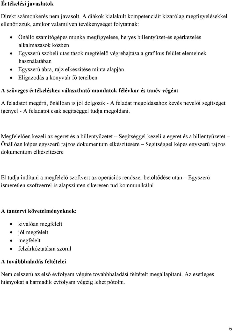 alkalmazások közben Egyszerű szóbeli utasítások megfelelő végrehajtása a grafikus felület elemeinek használatában Egyszerű ábra, rajz elkészítése minta alapján Eligazodás a könyvtár fő tereiben A