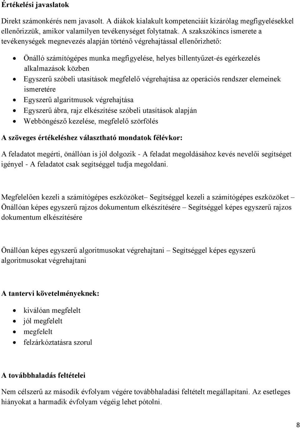 Egyszerű szóbeli utasítások megfelelő végrehajtása az operációs rendszer elemeinek ismeretére Egyszerű algaritmusok végrehajtása Egyszerű ábra, rajz elkészítése szóbeli utasítások alapján Webböngésző