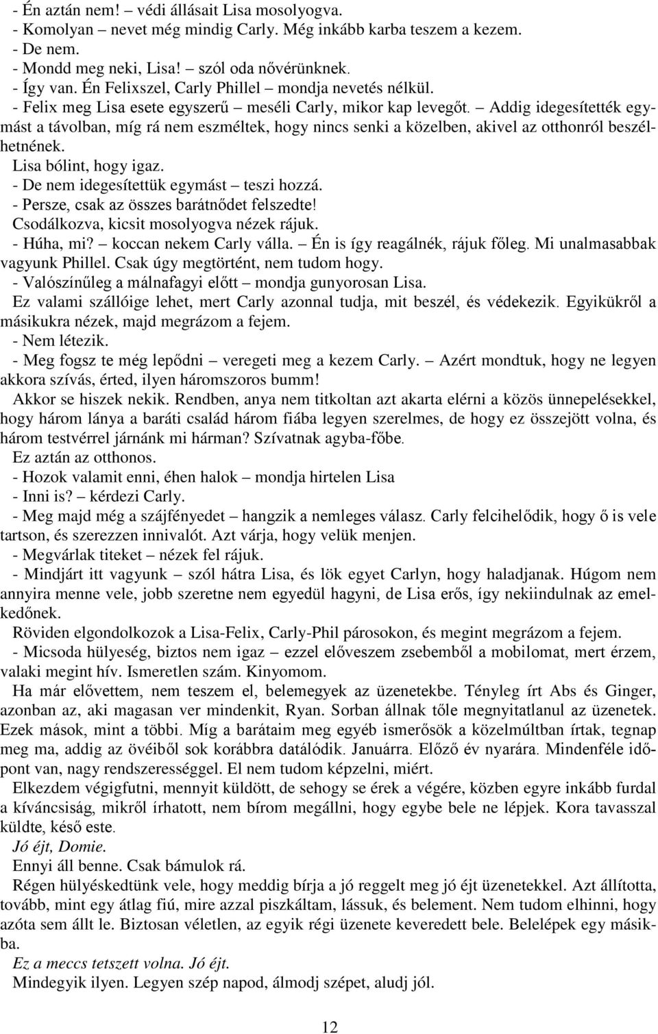 Addig idegesítették egymást a távolban, míg rá nem eszméltek, hogy nincs senki a közelben, akivel az otthonról beszélhetnének. Lisa bólint, hogy igaz. - De nem idegesítettük egymást teszi hozzá.