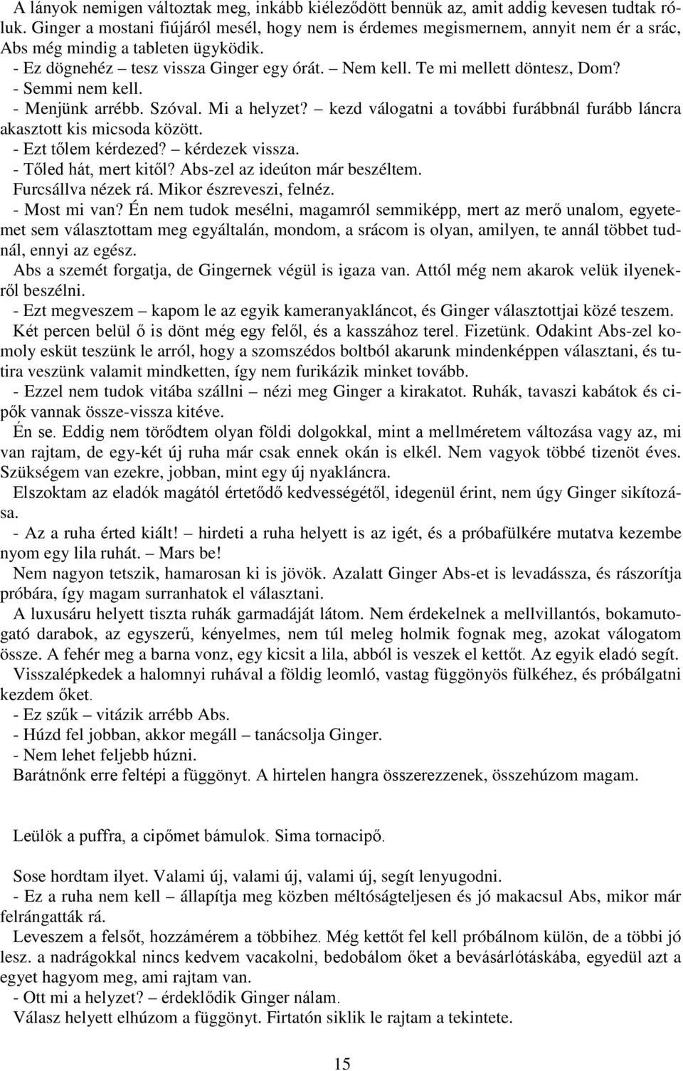 Te mi mellett döntesz, Dom? - Semmi nem kell. - Menjünk arrébb. Szóval. Mi a helyzet? kezd válogatni a további furábbnál furább láncra akasztott kis micsoda között. - Ezt tőlem kérdezed?