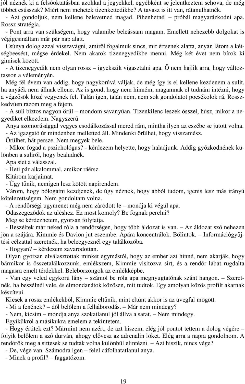 Emellett nehezebb dolgokat is végigcsináltam már pár nap alatt. Csúnya dolog azzal visszavágni, amiről fogalmuk sincs, mit értsenek alatta, anyán látom a kétségbeesést, mégse érdekel.