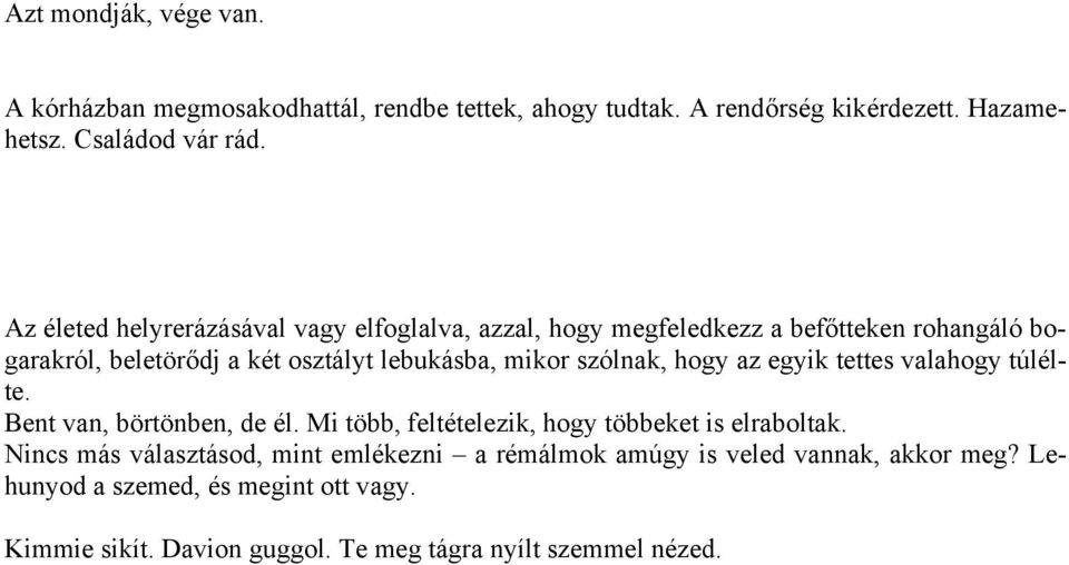 szólnak, hogy az egyik tettes valahogy túlélte. Bent van, börtönben, de él. Mi több, feltételezik, hogy többeket is elraboltak.