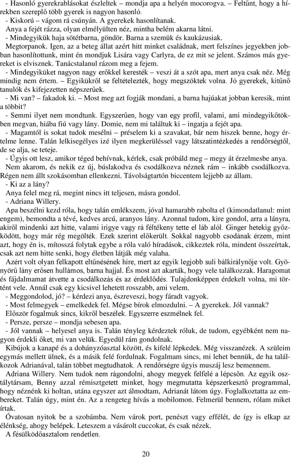 Igen, az a beteg állat azért hitt minket családnak, mert felszínes jegyekben jobban hasonlítottunk, mint én mondjuk Lisára vagy Carlyra, de ez mit se jelent. Számos más gyereket is elvisznek.