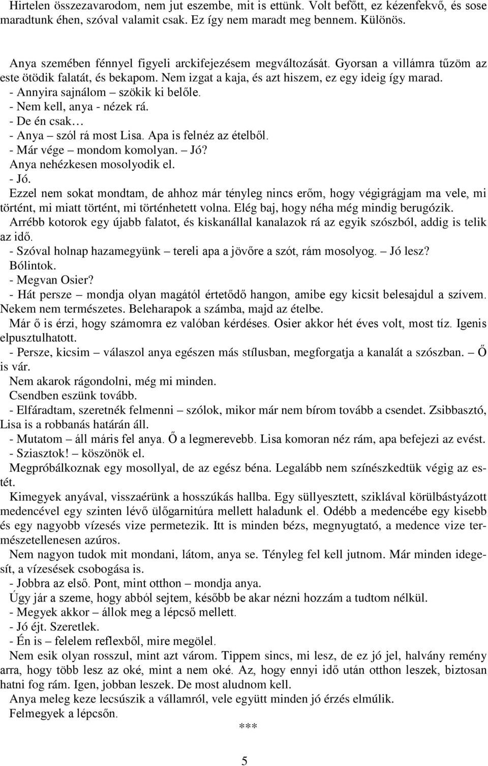 - Annyira sajnálom szökik ki belőle. - Nem kell, anya - nézek rá. - De én csak - Anya szól rá most Lisa. Apa is felnéz az ételből. - Már vége mondom komolyan. Jó? Anya nehézkesen mosolyodik el. - Jó.