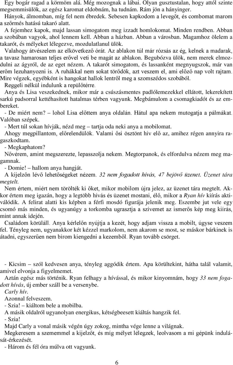 Abban a szobában vagyok, ahol lennem kell. Abban a házban. Abban a városban. Magamhoz ölelem a takarót, és mélyeket lélegezve, mozdulatlanul ülök. Valahogy átvészelem az elkövetkező órát.