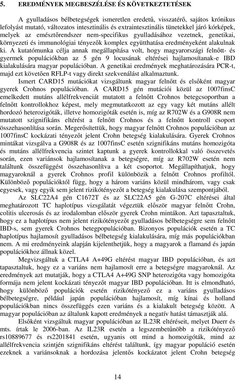 A kutatómunka célja annak megállapítása volt, hogy magyarországi felnıtt- és gyermek populációkban az 5 gén 9 locusának eltérései hajlamosítanak-e IBD kialakulására magyar populációban.