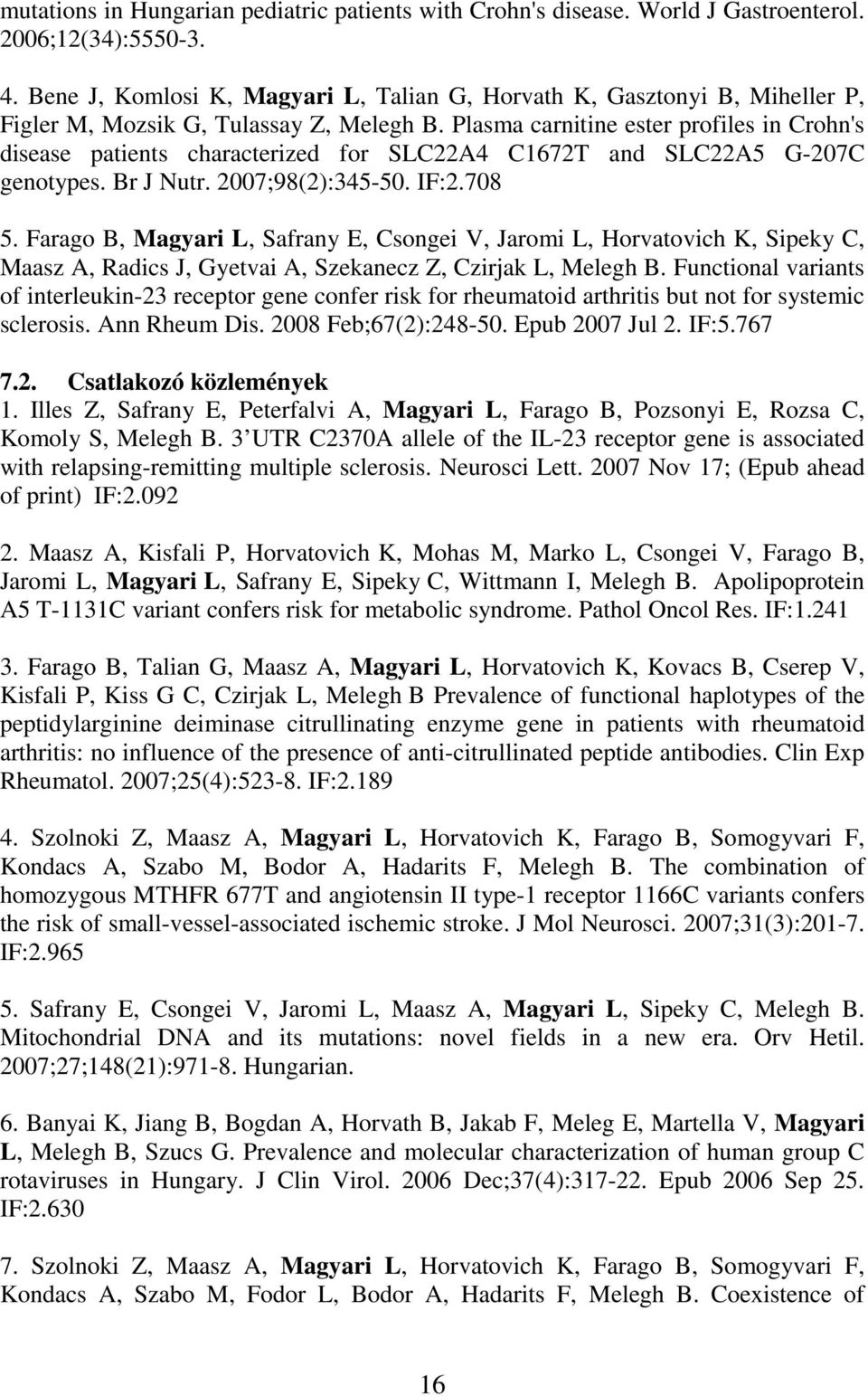 Plasma carnitine ester profiles in Crohn's disease patients characterized for SLC22A4 C1672T and SLC22A5 G-207C genotypes. Br J Nutr. 2007;98(2):345-50. IF:2.708 5.