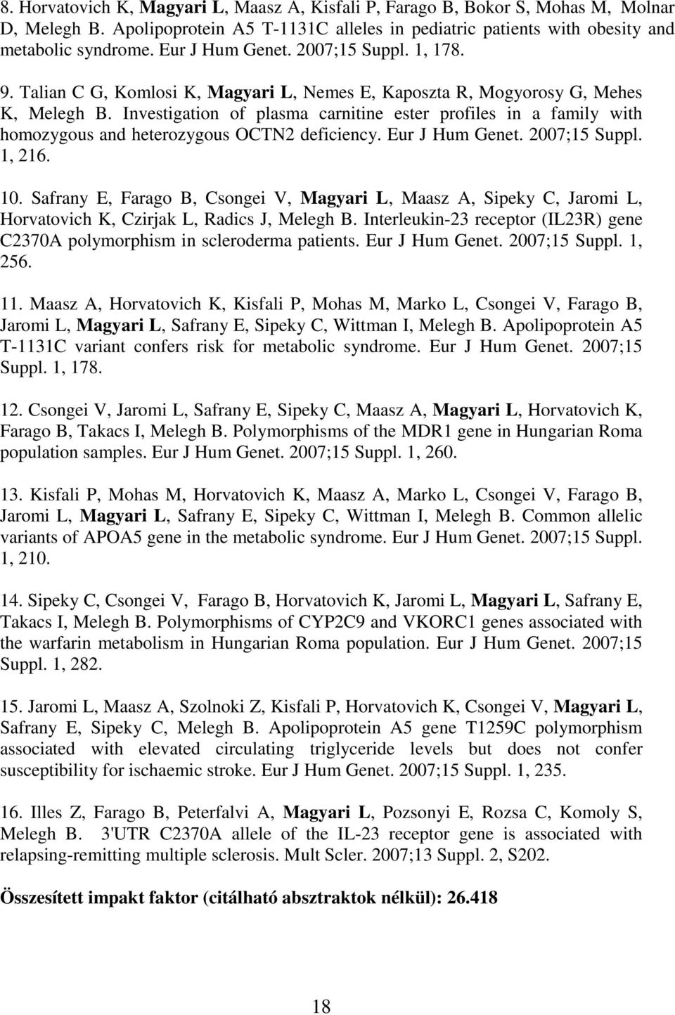 Investigation of plasma carnitine ester profiles in a family with homozygous and heterozygous OCTN2 deficiency. Eur J Hum Genet. 2007;15 Suppl. 1, 216. 10.