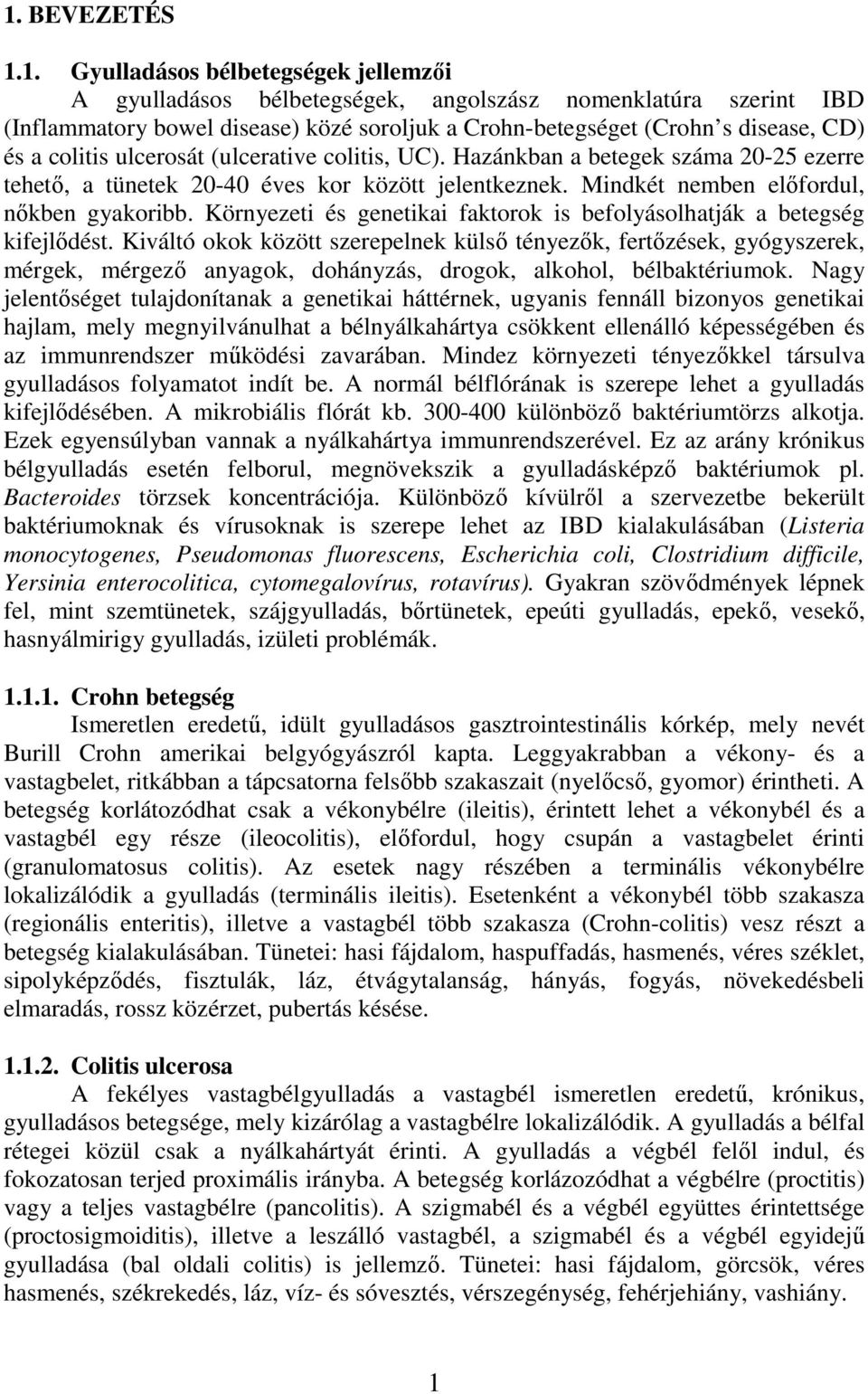 Környezeti és genetikai faktorok is befolyásolhatják a betegség kifejlıdést.