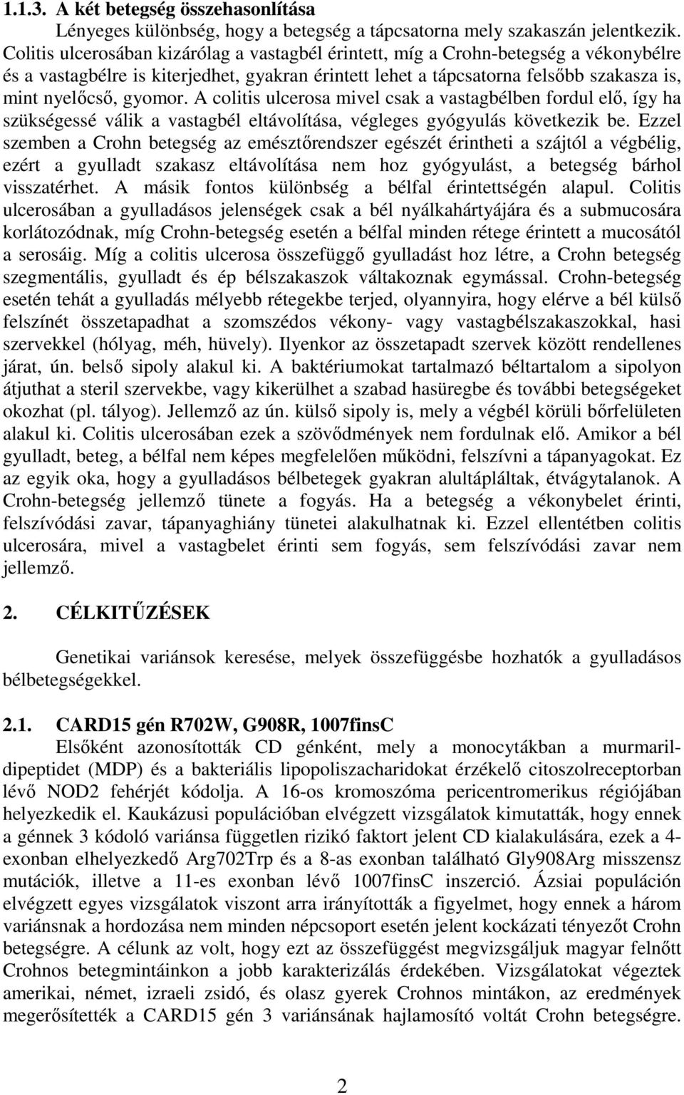 A colitis ulcerosa mivel csak a vastagbélben fordul elı, így ha szükségessé válik a vastagbél eltávolítása, végleges gyógyulás következik be.