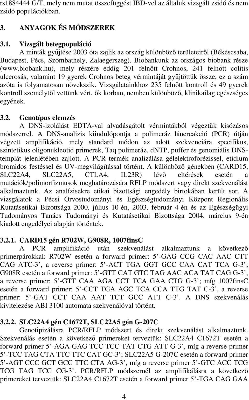 része (www.biobank.hu), mely részére eddig 201 felnıtt Crohnos, 241 felnıtt colitis ulcerosás, valamint 19 gyerek Crohnos beteg vérmintáját győjtöttük össze, ez a szám azóta is folyamatosan növekszik.