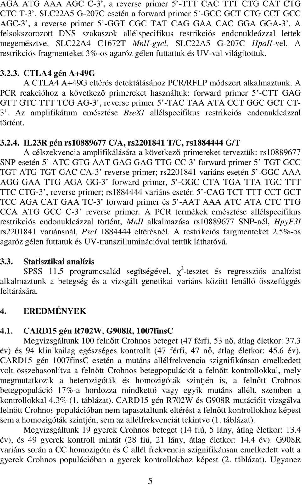 A restrikciós fragmenteket 3%-os agaróz gélen futtattuk és UV-val világítottuk. 3.2.3. CTLA4 gén A+49G A CTLA4 A+49G eltérés detektálásához PCR/RFLP módszert alkalmaztunk.