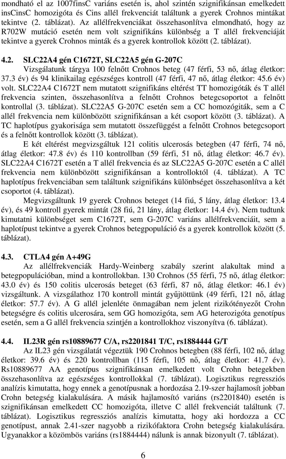 (2. táblázat). 4.2. SLC22A4 gén C1672T, SLC22A5 gén G-207C Vizsgálatunk tárgya 100 felnıtt Crohnos beteg (47 férfi, 53 nı, átlag életkor: 37.