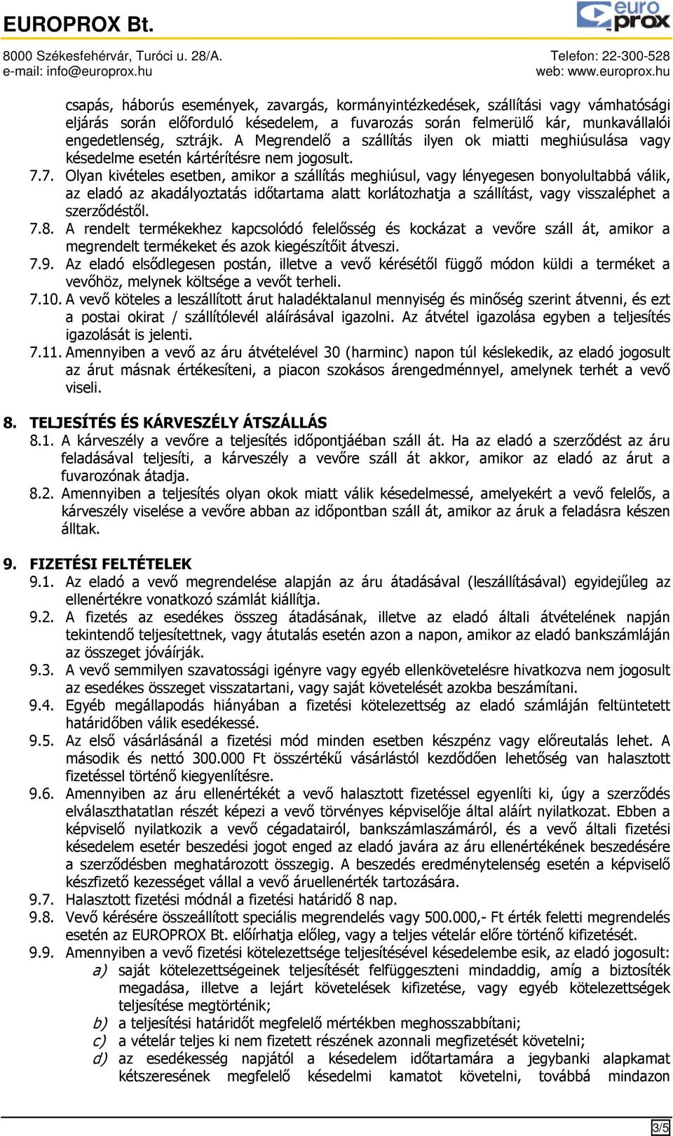 7. Olyan kivételes esetben, amikor a szállítás meghiúsul, vagy lényegesen bonyolultabbá válik, az eladó az akadályoztatás időtartama alatt korlátozhatja a szállítást, vagy visszaléphet a szerződéstől.