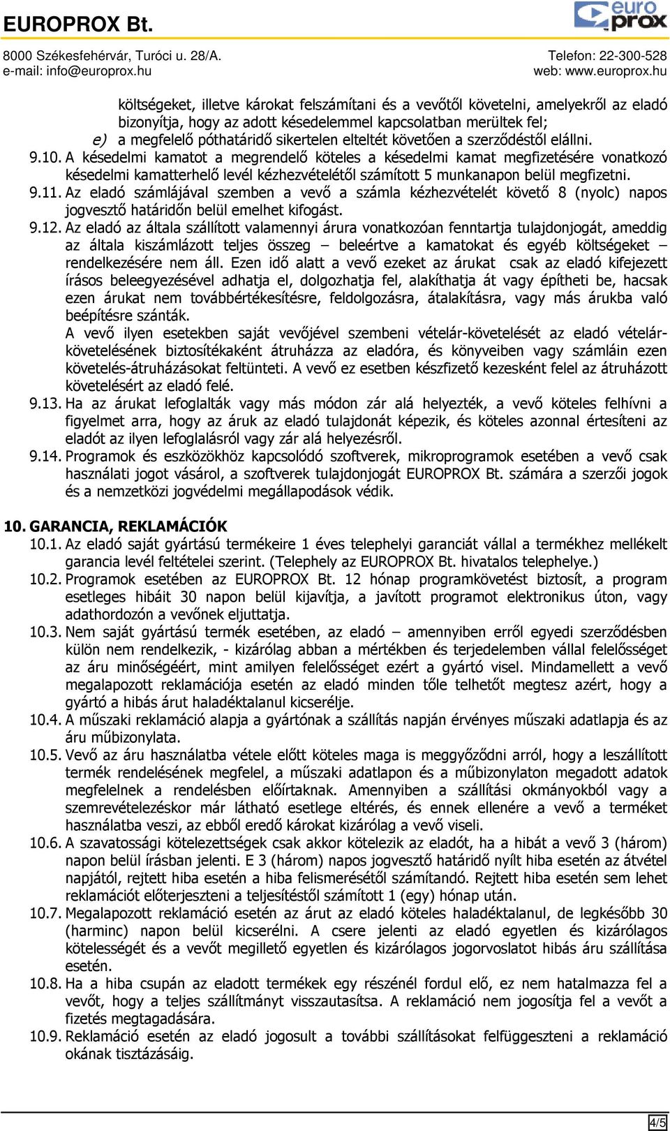 A késedelmi kamatot a megrendelő köteles a késedelmi kamat megfizetésére vonatkozó késedelmi kamatterhelő levél kézhezvételétől számított 5 munkanapon belül megfizetni. 9.11.